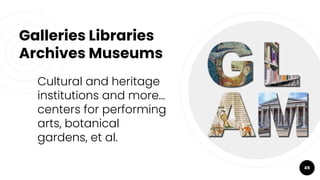 Galleries Libraries
Archives Museums
Cultural and heritage
institutions and more...
centers for performing
arts, botanical...