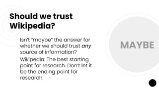 Should we trust
Wikipedia?
Isn’t “maybe” the answer for
whether we should trust any
source of information?
Wikipedia: The ...