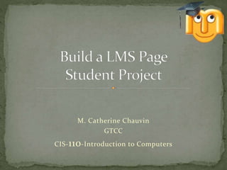 M. Catherine Chauvin
GTCC
CIS-110-Introduction to Computers
 