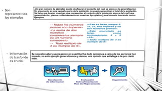 -Un gran número de ejemplos puede desfigurar el conjunto del cual se acerca a la generalización.
Un argumento en una pequeña parte de la población no puede generalizar el total de la población.
Se tiene que buscar muestras que representen el conjunto de la población acerca del cual hace
generalización, piense cuidadosamente en muestras apropiadas y sea honesto buscando contra
ejemplos.
• Son
representativos
los ejemplos
• Información
de trasfondo
es crucial
Se necesita saber cuanta gente con exactitud ha dado opiniones a cerca de los servicios han
tomado, no solo ejemplo generalicemos y demos una opinión que satisfaga o de por cierto
todo.
 