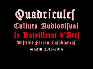 Quadr culesí
Cultura Audiovisual
1r Batxillerat d’Arts
Institut Ferran Casablancas
Sabadell 2013/2014
 