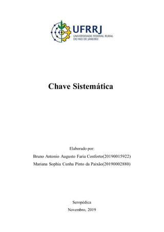 Chave Sistemática
Elaborado por:
Bruno Antonio Augusto Faria Conforto(20190015922)
Mariana Sophia Cunha Pinto da Paixão(20190002880)
Seropédica
Novembro, 2019
 