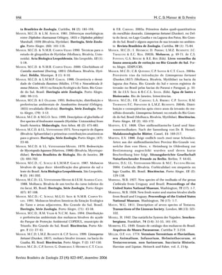 1146 M. C. D. Mansur & D. Pereira
Revista Brasileira de Zoologia 23 (4): 1123–1147, dezembro 2006
ta Brasileira de Zoologia, Curitiba, 16 (2): 185-194.
MANSUR, M.C.D. & L.M. ANFLOR. 1981. Diferenças morfológicas
entre Diplodon charruanus Orbigny, 1835 e Diplodon pilsbryi
Marshall, 1928 (Bivalvia, Hyriidae). Iheringia, Série Zoolo-
gia, Porto Alegre, (60): 101-116.
MANSUR, M.C.D. & N.M.R. CAMPOS-VELHO 1990. Técnicas para o
estudo de gloquídios de Hyriidae (Mollusca, Bivalvia, Unio-
noida). Acta Biologica Leopoldensia, São Leopoldo, 12 (1):
5-18.
MANSUR, M.C.D. & N.M.R. CAMPOS-VELHO. 2000. Glochidium of
Castalia martensi (Ihering, 1891) (Mollusca, Bivalvia, Hyri-
idae). Heldia, Munique, 3 (1): 6-10.
MANSUR, M.C.D. & L.M.M.P. GARCES. 1988. Ocorrência e densi-
dade de Corbicula fluminea (Müller, 1774) e Neocorbicula li-
mosa (Maton, 1811) na Estação Ecológica do Taím, Rio Gran-
de do Sul, Brasil. Iheringia série Zoologia, Porto Alegre,
(68): 99-115.
MANSUR, M.C.D. & J. OLAZARRI. 1995. Redescrição, distribuição e
preferências ambientais de Anodontites ferrarisi (Orbigny,
1835) revalidada (Bivalvia). Iheringia, Série Zoologia, Por-
to Alegre, (79): 3-12.
MANSUR, M.C.D. & M.G.O. SILVA. 1999. Description of glochidia of
five species of freshwater mussels (Hyriidae: Unionoidea) from
South America. Malacologia, Ann Arbor, 41 (2): 475-483.
MANSUR, M.C.D. & I.L. VEITENHEIMER 1975. Nova espécie de Eupera
(Bivalvia: Sphaeriidae) e primeiras contribuições anatômicas
para o gênero. Iheringia, Série Zoologia, Porto Alegre, (47):
23-46.
MANSUR, M.C.D. & I.L. VEITENHEIMER-MENDES. 1979. Redescrição
de Mycetopoda legumen (Martens, 1988)-(Bivalvia, Mycetopo-
didae). Revista Brasileira de Biologia, Rio de Janeiro, 39
(3): 695-702.
MANSUR, M.C.D.; C. SCHULZ & L.M.M.P. GARCES. 1987. Moluscos
bivalves de água doce: identificação dos gêneros do sul e
leste do Brasil. Acta Biologica Leopoldensia, São Leopoldo,
9 (2): 181-202.
MANSUR, M.C.D.; I.L. VEITENHEIMER-MENDES & J.E.M. ALMEIDA-CAON.
1988. Mollusca, Bivalvia de um trecho do curso inferior do
rio Jacuí, RS, Brasil. Iheringia, Série Zoologia, Porto Alegre
(67): 87-108.
MANSUR, M.C.D.; C. SCHULZ; M.G.O. SILVA & N.M.R. CAMPOS-VE-
LHO. 1991. Moluscos bivalves límnicos da Estação Ecológica
do Taím e áreas adjacentes, Rio Grande do Sul, Brasil.
Iheringia, Série Zoologia, Porto Alegre, (71): 43-58.
MANSUR, M.C.D.; R.M. VALER & N.C.M. AIRES. 1994. Distribuição
e preferências ambientais dos moluscos bivalves do açude
do Parque de Proteção Ambiental COPESUL, município de
Triunfo, Rio Grande do Sul, Brasil. Biociências, Porto Ale-
gre, 2 (1): 27-45.
MANSUR, M.C.D; L.M.Z. RICHINITTI & C.P. SANTOS. 1999. Limnoperna
fortunei (Dunker, 1857), molusco bivalve invasor, na bacia do
Guaíba, RS, Brasil. Biociências, Porto Alegre, 7 (2): 147-150.
MANSUR, M.C.D.; C.P. SANTOS; G. DARRIGRAN; I. HEYDRICH; C.T. CALLIL
& F.R. CARDOSO. 2003a. Primeiros dados quali-quantitativos
do mexilhão dourado, Limnoperna fortunei (Dunker), no Del-
ta do Jacuí, no Lago Guaíba e na Laguna dos Patos, Rio Gran-
de do Sul, Brasil e alguns aspectos de sua invasão no ambien-
te. Revista Brasileira de Zoologia, Curitiba, 20 (1): 75-84.
MANSUR, M.C.D.; I. HEYDRICH; D. PEREIRA; L.M.Z. RICHINITTI; J.C.
TARASCONI & E.C. RIOS. 2003b. Moluscos, p. 49-71. In: C.S.
FONTANA; G.A. BENCKE & R.E. REIS (Eds). Livro vermelho da
fauna ameaçada de extinção no Rio Grande do Sul. Por-
to Alegre, EDIPUCRS.
MANSUR, M.C.D.; C.B. QUEVEDO; C.P. SANTOS & C.T. CALLIL. 2004a.
Prováveis vias da introdução de Limnoperna fortunei
(Dunker,1857) (Mollusca, Bivalvia, Mytilidae) na bacia da
laguna dos Patos, Rio Grande do Sul e novos registros de
invasão no Brasil pelas bacias do Paraná e Paraguai, p. 33-
38. In: J.S.V. SILVA & R.C.C.L. SOUZA. (Eds). Água de lastro e
Bioinvasão. Rio de Janeiro, Interciências.
MANSUR, M.C.D.; F.R. CARDOSO; L.A. RIBEIRO; C.P. SANTOS; B.M.
THORMANN; F.C. FERNANDES & L.M.Z. RICHINITTI. 2004b. Distri-
buição e conseqüências após cinco anos da invasão do me-
xilhão-dourado, Limnoperna fortunei, no estado do Rio Gran-
de do Sul, Brasil (Mollusca, Bivalvia, Mytilidae). Biociências,
Porto Alegre, 12 (2): 165-172.
MARTENS, E.V. 1868. Über südbrasilianische Land und Süss-
wassermollusken. Nach der Sammlung von Dr. R. Hensel.
Malakozoologische Blätter, Cassel, 15: 169-217.
MARTENS, E.V. 1888. Zeige endlich noch zwei neue Schneken-
Arten aus der südbrasilianischen Provinz Rio-Grande vor,
welche ihm von Hern, v. Heimburg in Oldenburg zur
Bestimmung augeschikt wurden und deren kurze
Beschreibung hier folgt. Sitzungsberichte Gesellschaft
Naturforschender Freunde zu Berlin, Berlim, 7: 64-65.
MARTINS, D.S.; I.L. VEITENHEIMER-MENDES & M.C. FACCIONI-HEUSER.
2004. Corbicula (Bivalvia, Corbiculidae) em simpatria no
lago Guaíba, RS, Brasil. Biociências, Porto Alegre, 12 (2):
129-138.
MARSHALL, W.B. 1927. New species of the mollusks of the genus
Corbicula from Uruguay and Brazil. Proceedings of the
United States National Museum, Washington, 72 (17): 1-7.
MARSHALL, W.B. 1928. New fresh-water and marine bivalve shells
from Brazil and Uruguay. Proceedings of the United States
National Museum, Washington, 74 (17): 1-7.
MATON, W.G. 1811. Description of seven species of Testacea.
Transactions of the Linnean Society, London, 10 (13): 325-
332.
MODELL, H. 1942. Das natürliche System der Najaden. Sencken-
bergiana, Frankfurt, 74 (5-6): 51-55, 161-191.
MORRETES, F.L. 1949. Ensaio de catálago dos moluscos do Brasil.
Arquivos do Museu Paranaense, Curitiba 7: 3-216.
MÜLLER, O.F. VON. 1774. Vermium Terrestrium et Fluviatilum,
seu Animalium, Infusorium, Helminthocorum, et
Testaceocorum, non Sarinorum, Succincta Historia.
Havniae and Lipsiae, Heineck and Faber, vol. 2, 214p.
 