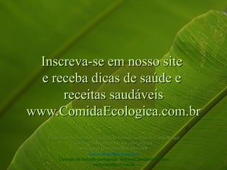 Inscreva-se em nosso site
  e receba dicas de saúde e
      receitas saudáveis
www.ComidaEcologica.com.br
   Tradução para o espanhol e reedição de formato, cortesia de Carlos Rangel
                 com o reconhecimento de seu autor original
                    Santiago de Querétaro, Mex. Oct.2008
                         carlitosrangel@hotmail.com
        Correção da tradução portuguesa: Walderez Sancinetti Ribeiro
                           walderezsr@uol.com.br
 