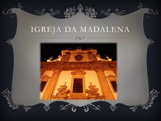 IGREJA DA MADALENA
 