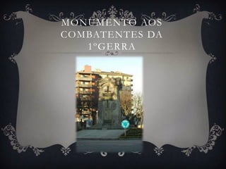 MONUMENTO AOS
COMBATENTES DA
   1ºGERRA
 