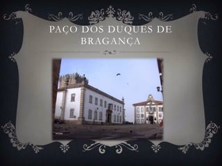 PAÇO DOS DUQUES DE
     BRAGANÇA
 
