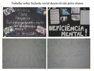 Trabalho sobre Inclusão social desenvolvido pelos alunos
 