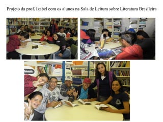 Projeto da prof. Izabel com os alunos na Sala de Leitura sobre Literatura Brasileira
 