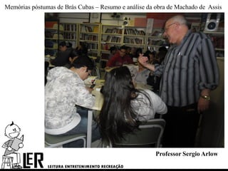 Memórias póstumas de Brás Cubas – Resumo e análise da obra de Machado de Assis




                                                      Professor Sergio Arlow
 