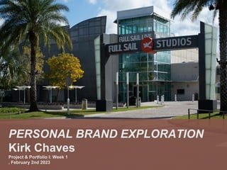 PERSONAL BRAND EXPLORATION
Kirk Chaves
Project & Portfolio I: Week 1
, February 2nd 2023
 