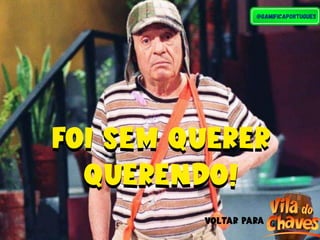 foi sem querer
querendo!
foi sem querer
querendo!
Voltar para
 