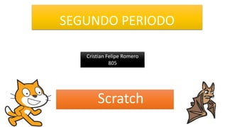 SEGUNDO PERIODO
Scratch
Cristian Felipe Romero
805
 