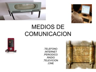 MEDIOS DE COMUNICACION .TELEFONO .INTERNET .PERIODICO .RADIO .TELEVICION .CINE 