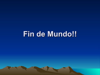 Fin de Mundo!! 