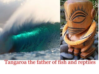     Tangaroa the father of fish and reptiles 
