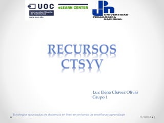 Luz Elena Chávez Olivas
                                                        Grupo 1



Estrategias avanzadas de docencia en línea en entornos de enseñanza aprendizaje
                                                                                  11/10/12   1
 