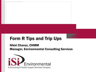 Form R Tips and Trip Ups
Nikki Chavez, CHMM
Manager, Environmental Consulting Services
 