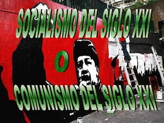 SOCIALISMO DEL SIGLO XXI COMUNISMO DEL SIGLO XXI O 