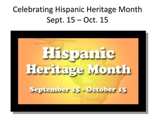 Celebrating Hispanic Heritage Month Sept. 15 – Oct. 15 