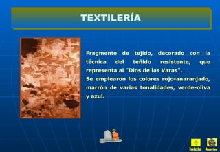 Fragmento de tejido, decorado con la técnica del teñido resistente, que representa al "Dios de las Varas". Se emplearon los colores rojo-anaranjado, marrón de varias tonalidades, verde-oliva y azul. TEXTILERÍA Inicio Aportes 