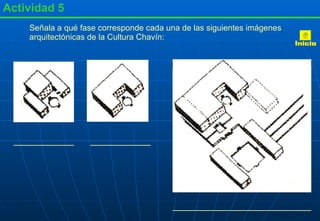 Actividad 5 Señala a qué fase corresponde cada una de las siguientes imágenes arquitectónicas de la Cultura Chavín: Inicio 