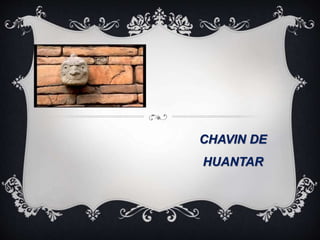 CHAVIN DE 
HUANTAR 
 