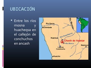 UBICACIÓN
Entre los ríos
mosna y
huacheqsa en
el callejón de
conchuchos
en ancash