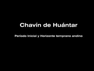 Chavín de HuántarChavín de Huántar
Período Inicial y Horizonte temprano andinoPeríodo Inicial y Horizonte temprano andino
 