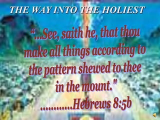 THE WAY INTO THE HOLIEST
     THE TABERNACLE
           CONCLUSION
         A STUDY OF THE
    MIND, WILL AND EMOTIONS
   “….See, saith he, ……THE SOUL
 