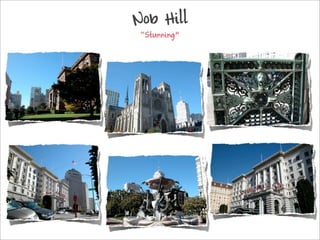 Nob Hill
 Stunning
 