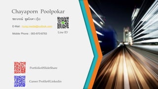 Chayaporn Poolpokar
ชยาภรณ์ พูลโภคา (กุ้ง)
E-Mail : kung.media@outlook.com
Mobile Phone : 083-970-8783 Line ID
Portfolio@SlideShare
Career Profile@Linkedin
 