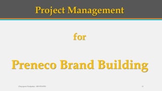 Project Management
for
Preneco Brand Building
Chayaporn Poolpokar : 083-970-8783 11
 