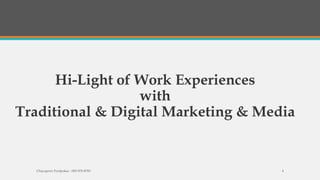 Hi-Light of Work Experiences
with
Traditional & Digital Marketing & Media
Chayaporn Poolpokar : 083-970-8783 4
 