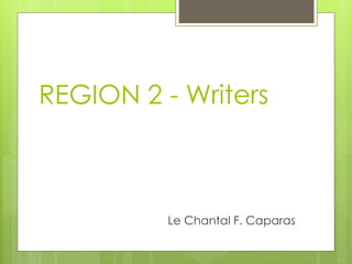 REGION 2 - Writers
Le Chantal F. Caparas
 