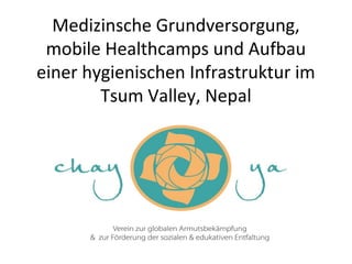 Medizinsche Grundversorgung,
mobile Healthcamps und Aufbau
einer hygienischen Infrastruktur im
Tsum Valley, Nepal
 