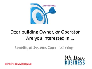 Dear building Owner, or Operator,
Are you interested in …
Benefits of Systems Commissioning
 
