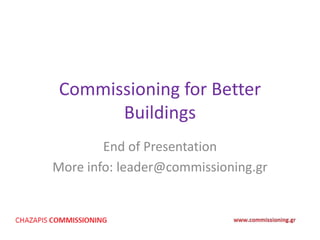 Commissioning for Better
Buildings
End of Presentation
More info: leader@commissioning.gr
 