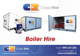 Ireland’s Favourite Hire Company
Call: 1890 247 266
For our full range of products visit
www.crosshire.ie
Boiler Hire
 