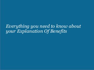 Everything you need to know about
your Explanation Of Benefits
 