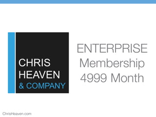 ChrisHeaven.com
ENTERPRISE
Membership
4999 Month
 
