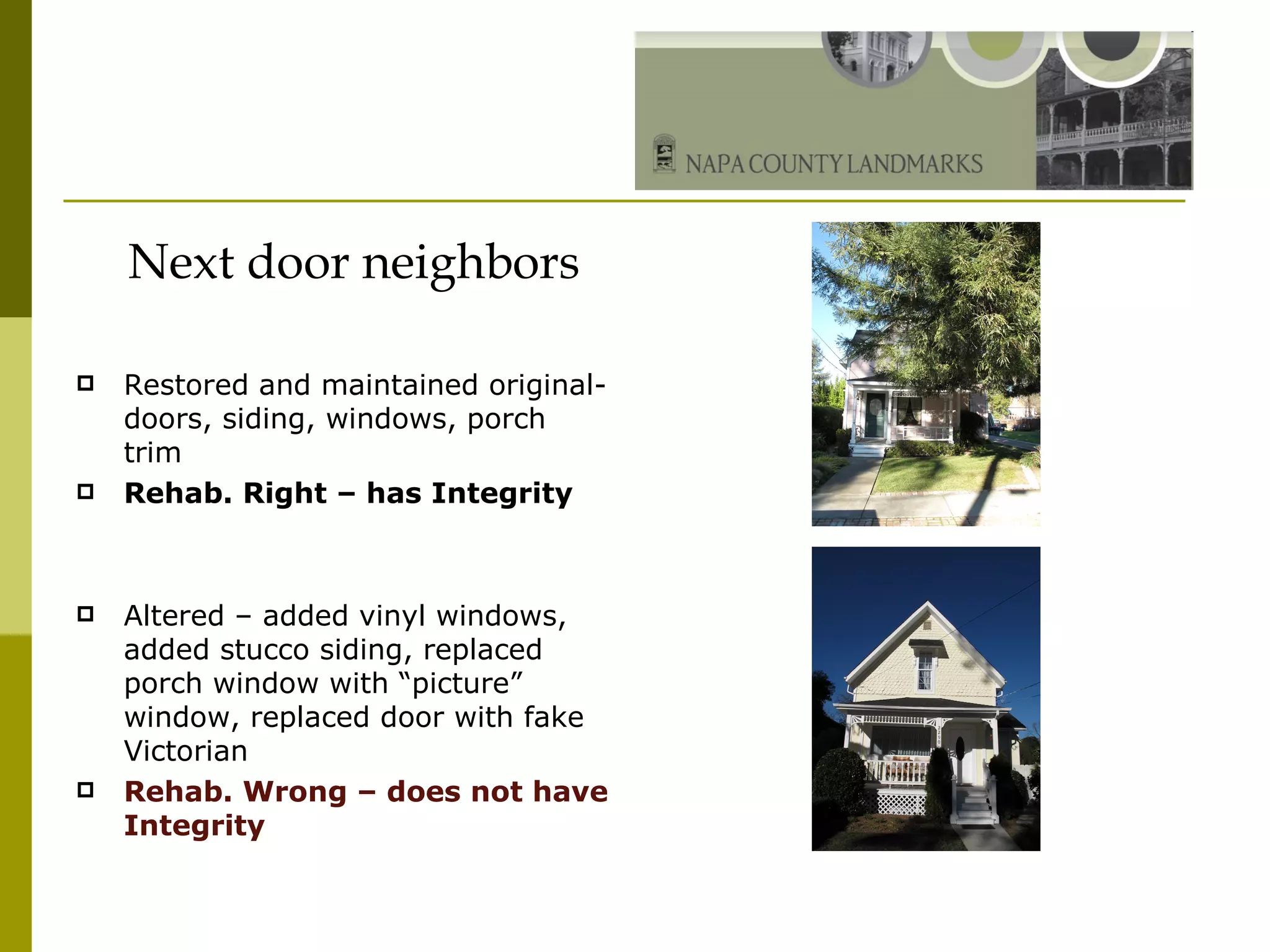 Next door neighbors Restored and maintained original- doors, siding, windows, porch trim Rehab. Right – has Integrity Altered – added vinyl windows, added stucco siding, replaced porch window with “picture” window, replaced door with fake Victorian Rehab. Wrong – does not have Integrity 