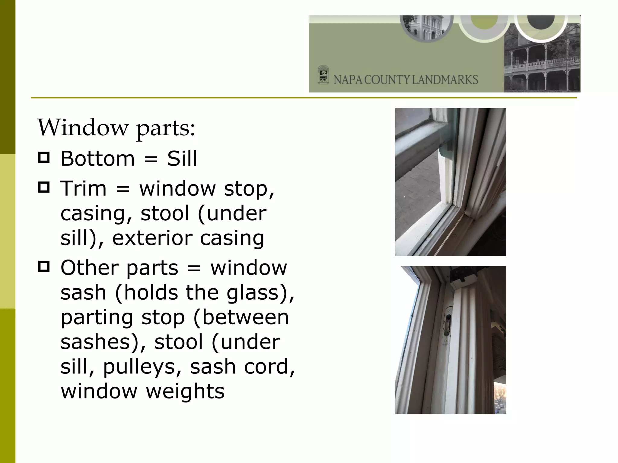 Window parts: Bottom = Sill Trim = window stop, casing, stool (under sill), exterior casing Other parts = window sash (holds the glass), parting stop (between sashes), stool (under sill, pulleys, sash cord, window weights 
