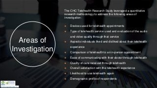 Areas of
Investigation
The CHC Telehealth Research Study leveraged a quantitative
research methodology to address the foll...