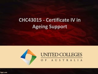 CHC43015 - Certificate IV in
Ageing Support
 