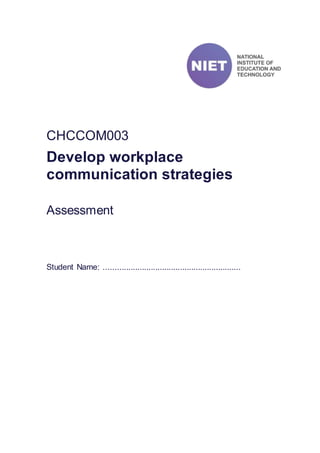 CHCCOM003
Develop workplace
communication strategies
Assessment
Student Name: .............................................................
 