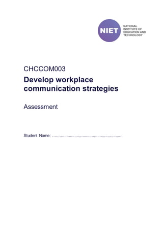 CHCCOM003
Develop workplace
communication strategies
Assessment
Student Name: .............................................................
 