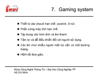 7. Gaming system




Khoa Công Nghệ Thông Tin – Đại Hoc Công Nghiệp TP
Hồ Chí Minh
 