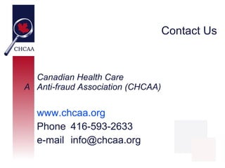 Contact Us



  Canadian Health Care
A Anti-fraud Association (CHCAA)


  www.chcaa.org
  Phone 416-593-2633
  e-mail info@chcaa.org
 