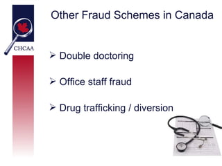 Other Fraud Schemes in Canada


 Double doctoring

 Office staff fraud

 Drug trafficking / diversion
 